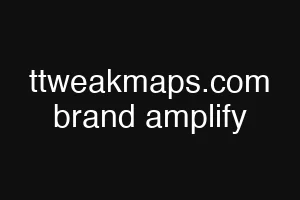 ttweakmaps.com brand amplify