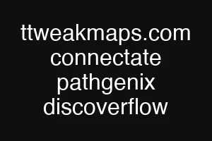 ttweakmaps.com connectate pathgenix discoverflow